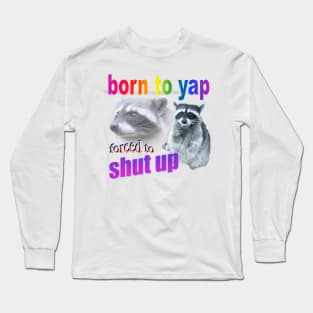 Born to yap, forced to shut up raccoon word art Long Sleeve T-Shirt